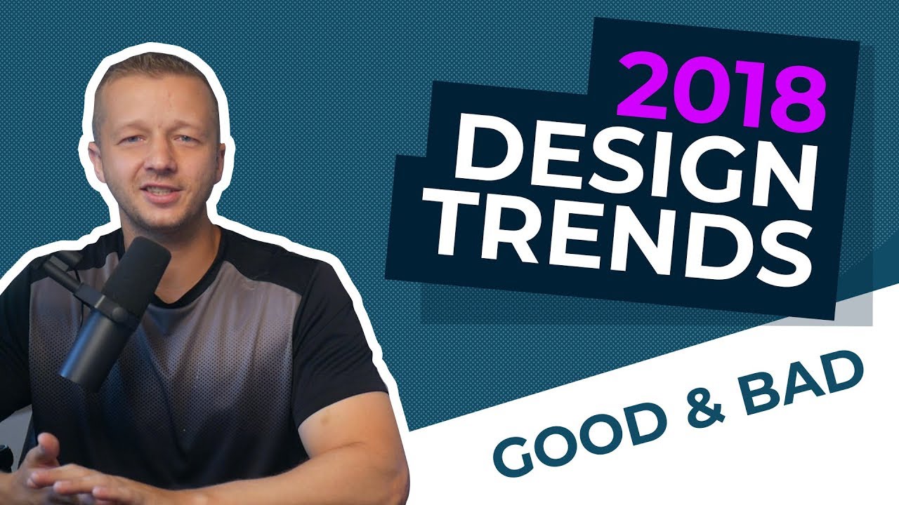The Top 2018 Design Trends – The Good and the Bad
